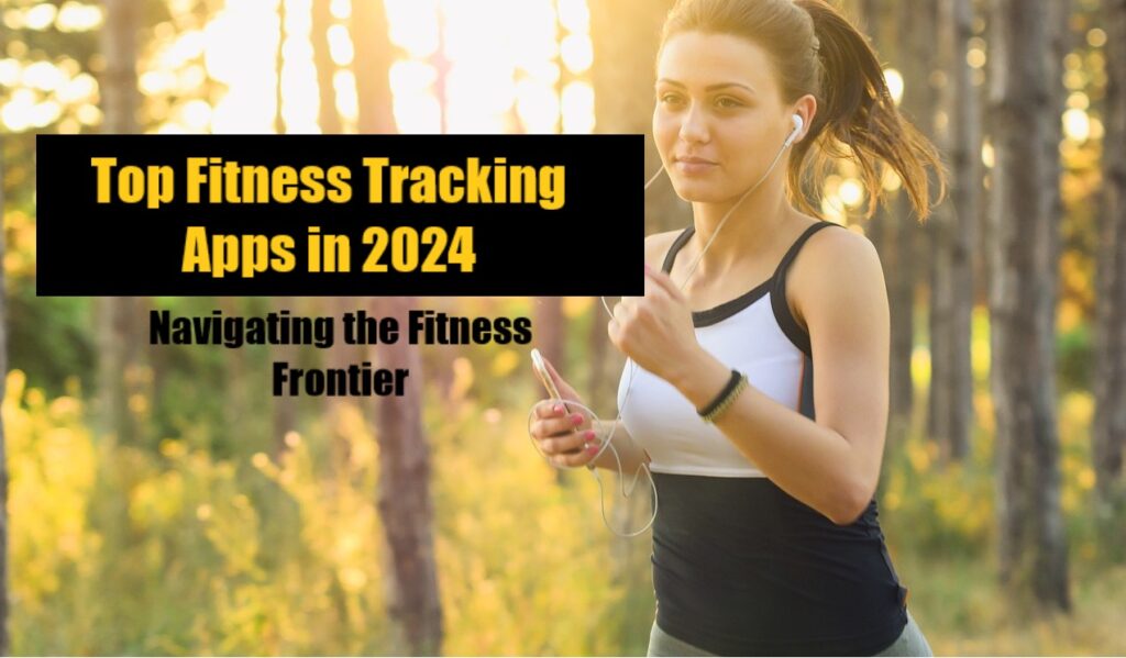 Navigating the Fitness Frontier: Top Fitness Tracking Apps in 2024