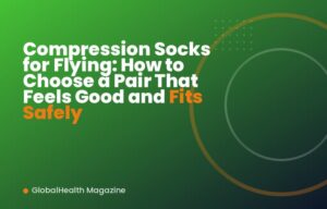 Compression Socks for Flying: How to Choose a Pair That Feels Good and Fits Safely