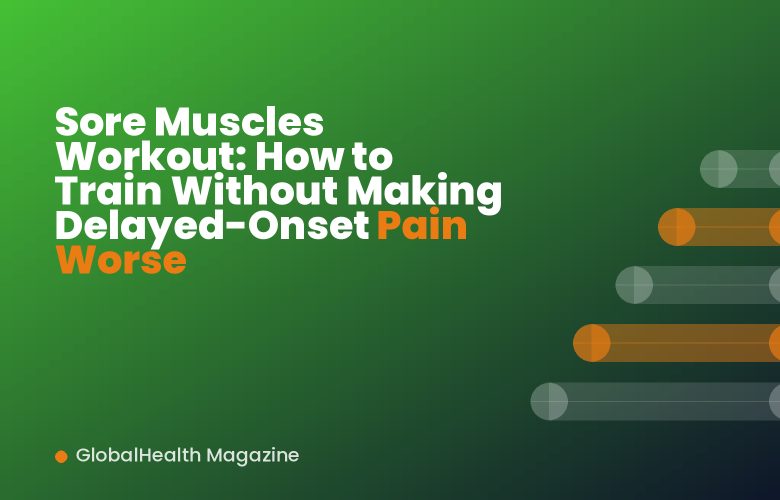 Sore Muscles Workout: How to Train Without Making Delayed-Onset Pain Worse Sore Muscles Workout: How to Train Without Making Delayed-Onset Pain Worse